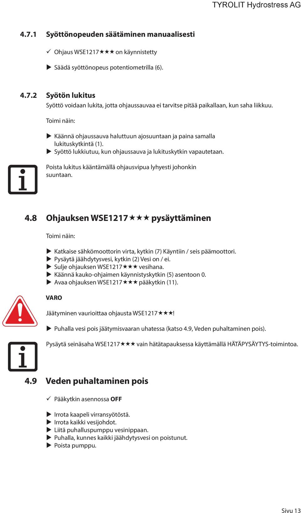 Poista lukitus kääntämällä ohjausvipua lyhyesti johonkin suuntaan. 4.8 Ohjauksen WSE1217 pysäyttäminen Toimi näin: Katkaise sähkömoottorin virta, kytkin (7) Käyntiin / seis päämoottori.