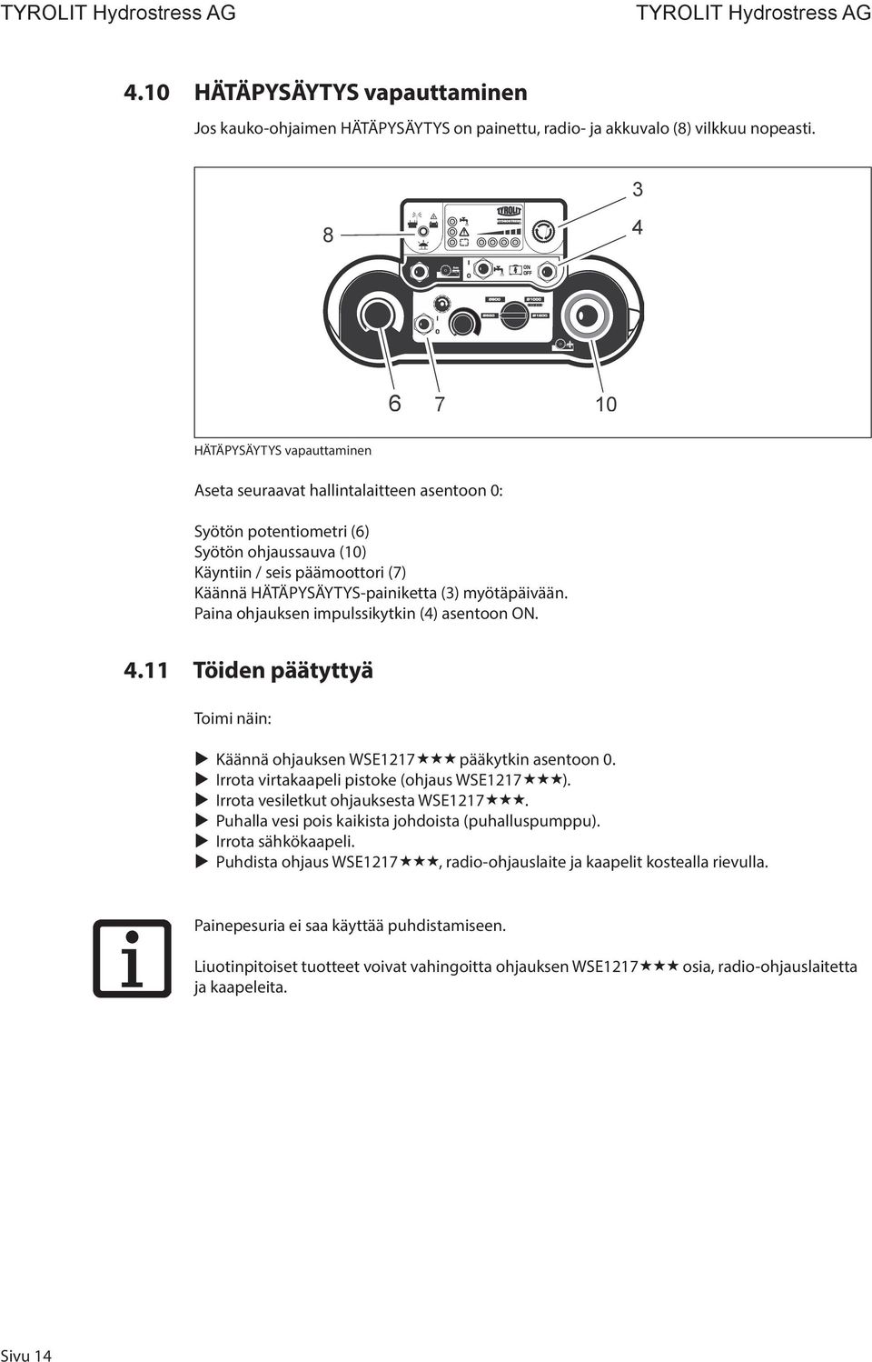 myötäpäivään. Paina ohjauksen impulssikytkin (4) asentoon ON. 4.11 Töiden päätyttyä Toimi näin: Käännä ohjauksen WSE1217 pääkytkin asentoon 0. Irrota virtakaapeli pistoke (ohjaus WSE1217 ).