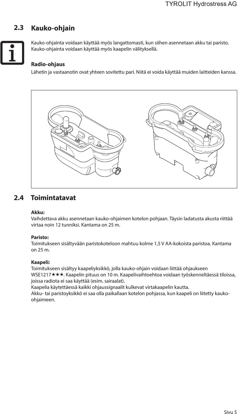 Täysin ladatusta akusta riittää virtaa noin 12 tunniksi. Kantama on 25 m. Paristo: Toimitukseen sisältyvään paristokoteloon mahtuu kolme 1,5 V AA-kokoista paristoa. Kantama on 25 m. Kaapeli: Toimitukseen sisältyy kaapeliyksikkö, jolla kauko-ohjain voidaan liittää ohjaukseen WSE1217.