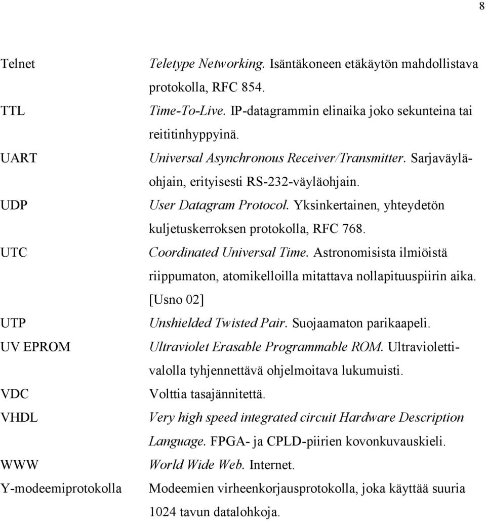 Yksinkertainen, yhteydetön kuljetuskerroksen protokolla, RFC 768. Coordinated Universal Time. Astronomisista ilmiöistä riippumaton, atomikelloilla mitattava nollapituuspiirin aika.