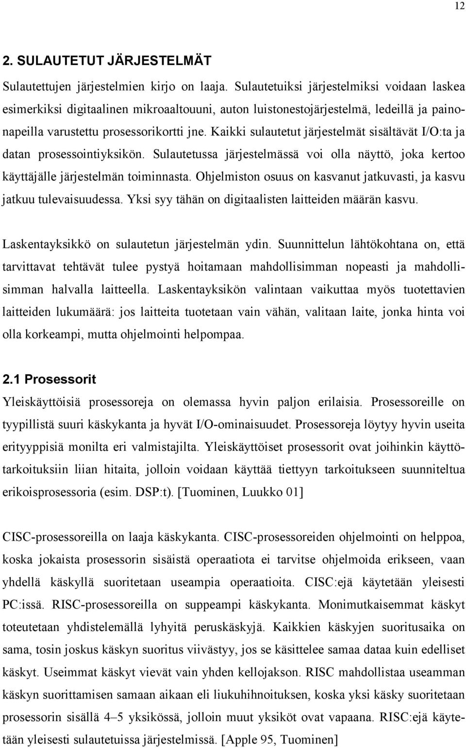 Kaikki sulautetut järjestelmät sisältävät I/O:ta ja datan prosessointiyksikön. Sulautetussa järjestelmässä voi olla näyttö, joka kertoo käyttäjälle järjestelmän toiminnasta.