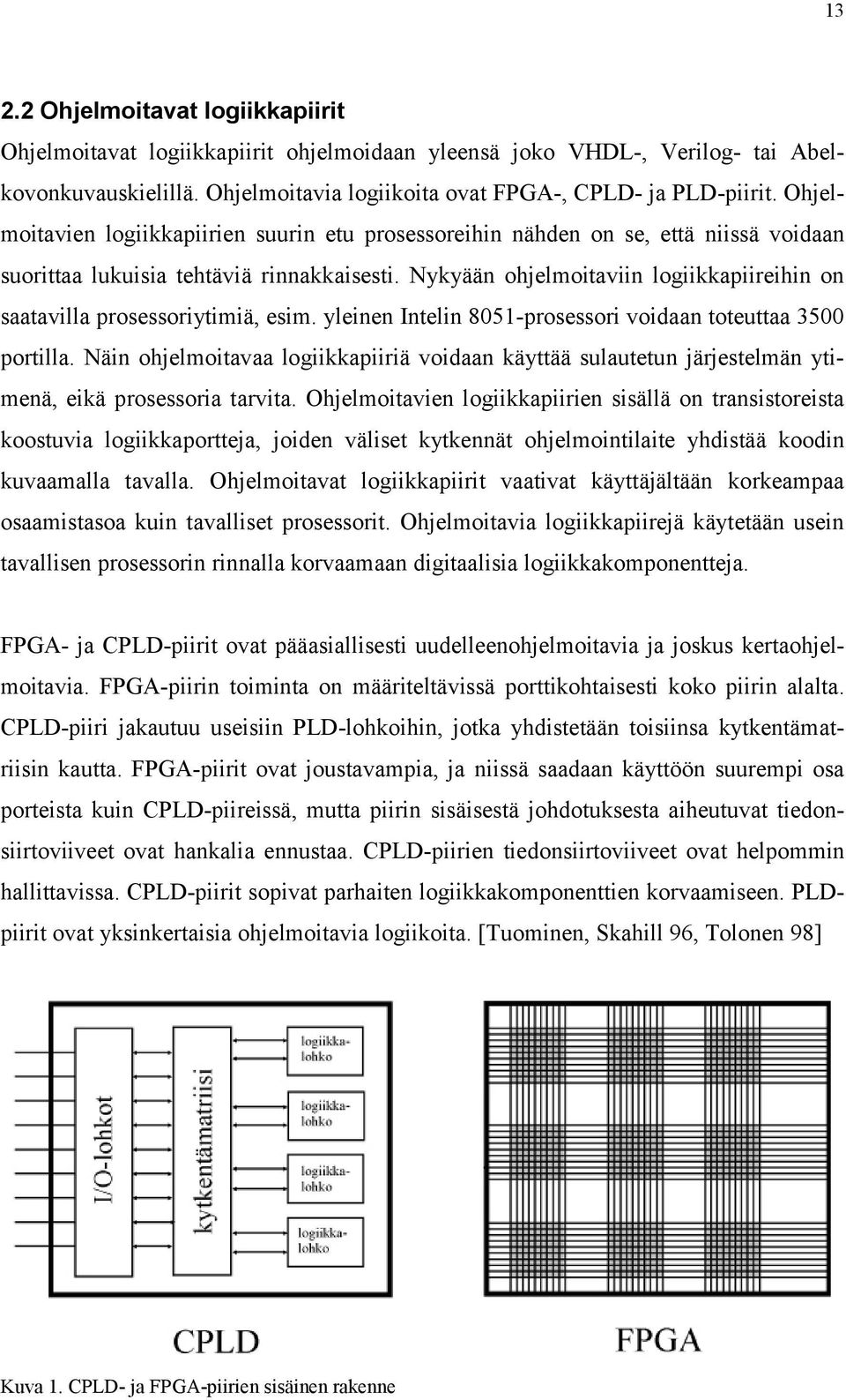 Nykyään ohjelmoitaviin logiikkapiireihin on saatavilla prosessoriytimiä, esim. yleinen Intelin 8051-prosessori voidaan toteuttaa 3500 portilla.