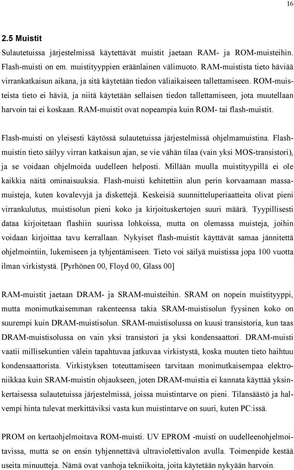 ROM-muisteista tieto ei häviä, ja niitä käytetään sellaisen tiedon tallettamiseen, jota muutellaan harvoin tai ei koskaan. RAM-muistit ovat nopeampia kuin ROM- tai flash-muistit.