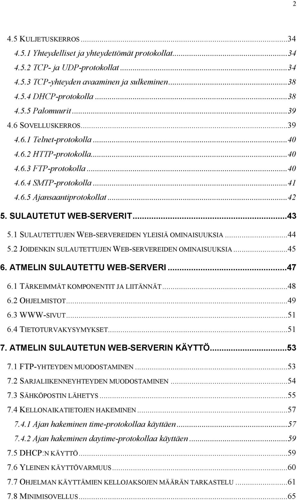 ..43 5.1 SULAUTETTUJEN WEB-SERVEREIDEN YLEISIÄ OMINAISUUKSIA...44 5.2 JOIDENKIN SULAUTETTUJEN WEB-SERVEREIDEN OMINAISUUKSIA...45 6. ATMELIN SULAUTETTU WEB-SERVERI...47 6.