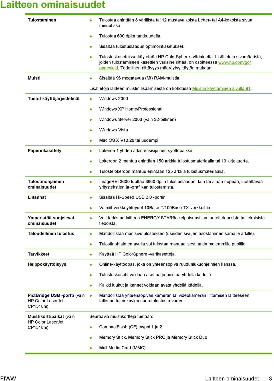 com/go/ pageyield. Todellinen riittävyys määräytyy käytön mukaan. Muisti Sisältää 96 megatavua (Mt) RAM-muistia.