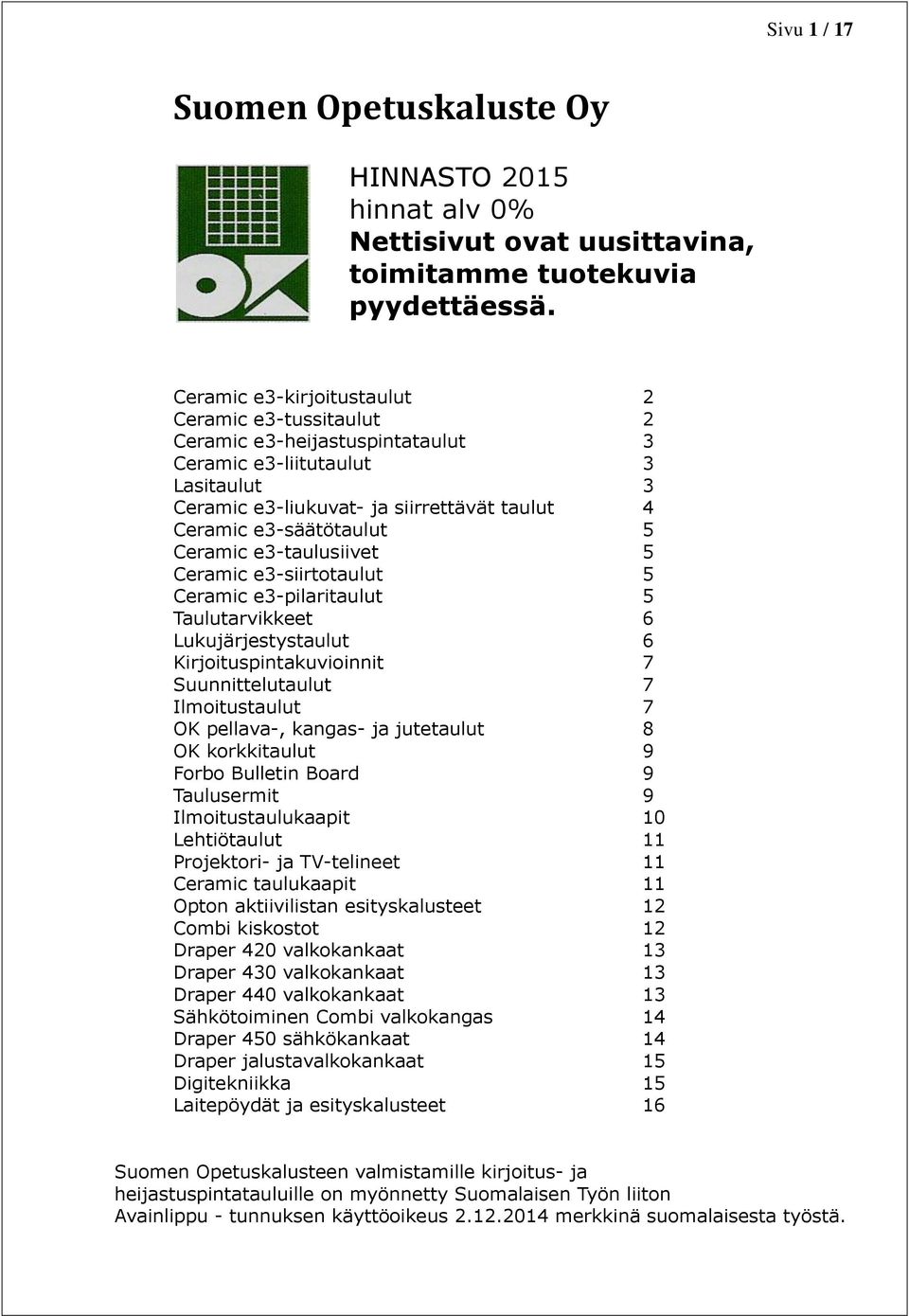 Ceramic e3-taulusiivet 5 Ceramic e3-siirtotaulut 5 Ceramic e3-pilaritaulut 5 Taulutarvikkeet 6 Lukujärjestystaulut 6 Kirjoituspintakuvioinnit 7 Suunnittelutaulut 7 Ilmoitustaulut 7 OK pellava-,