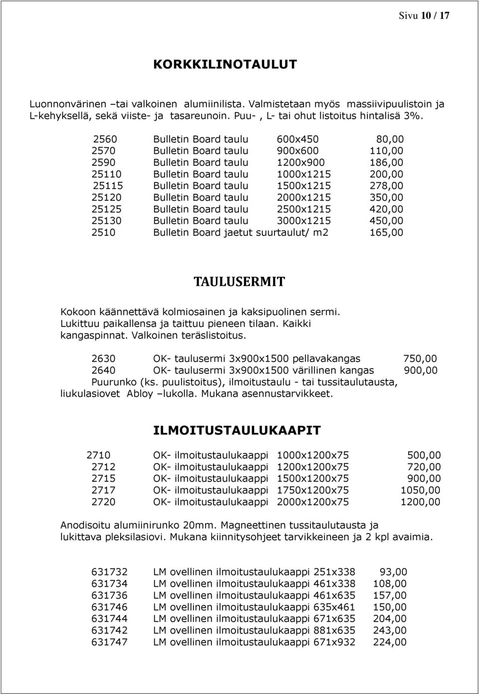 1500x1215 278,00 25120 Bulletin Board taulu 2000x1215 350,00 25125 Bulletin Board taulu 2500x1215 420,00 25130 Bulletin Board taulu 3000x1215 450,00 2510 Bulletin Board jaetut suurtaulut/ m2 165,00