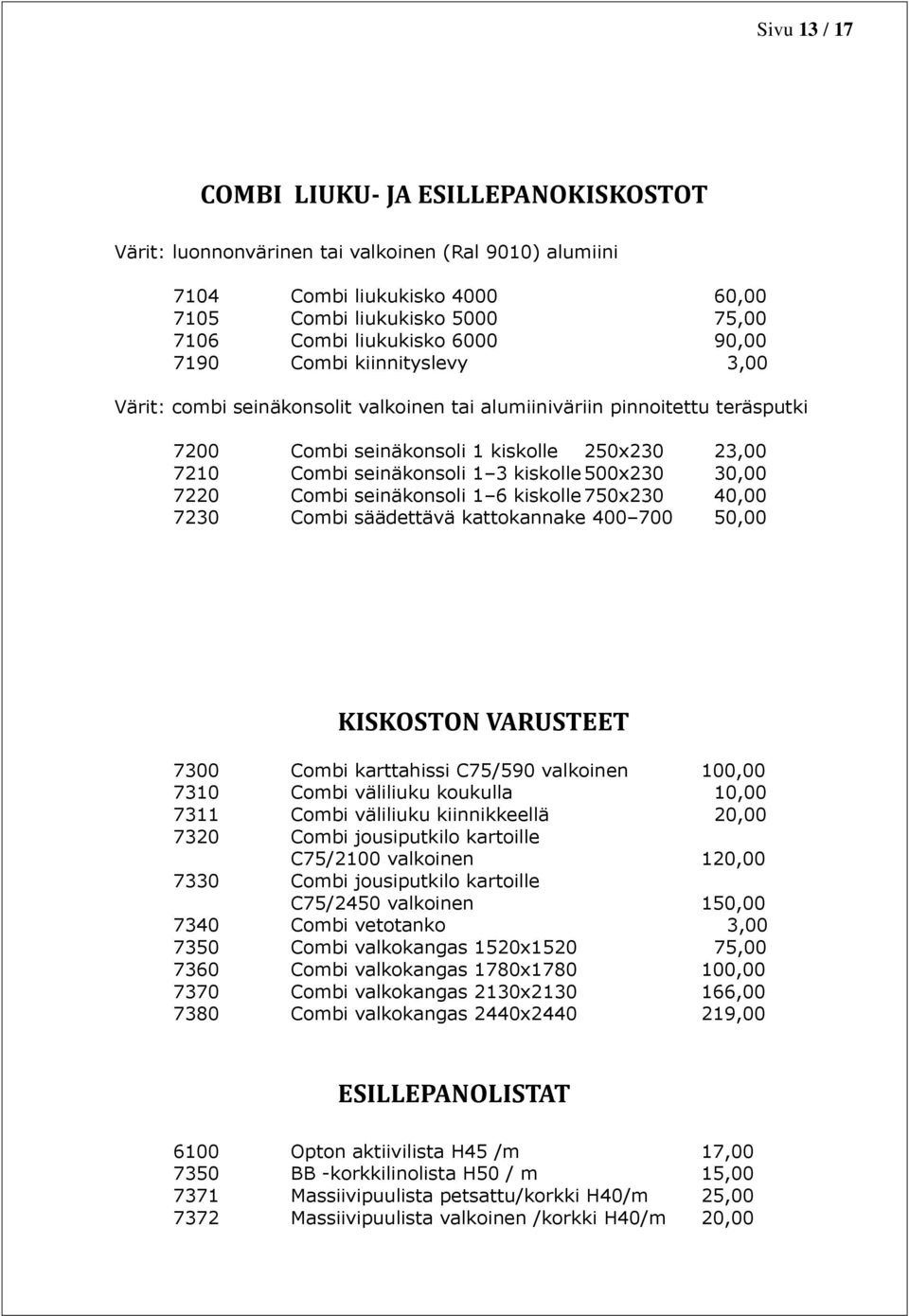 kiskolle 500x230 30,00 7220 Combi seinäkonsoli 1 6 kiskolle 750x230 40,00 7230 Combi säädettävä kattokannake 400 700 50,00 KISKOSTON VARUSTEET 7300 Combi karttahissi C75/590 valkoinen 100,00 7310