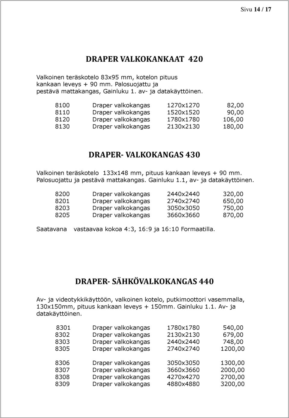 teräskotelo 133x148 mm, pituus kankaan leveys + 90 mm. Palosuojattu ja pestävä mattakangas. Gainluku 1.1, av- ja datakäyttöinen.