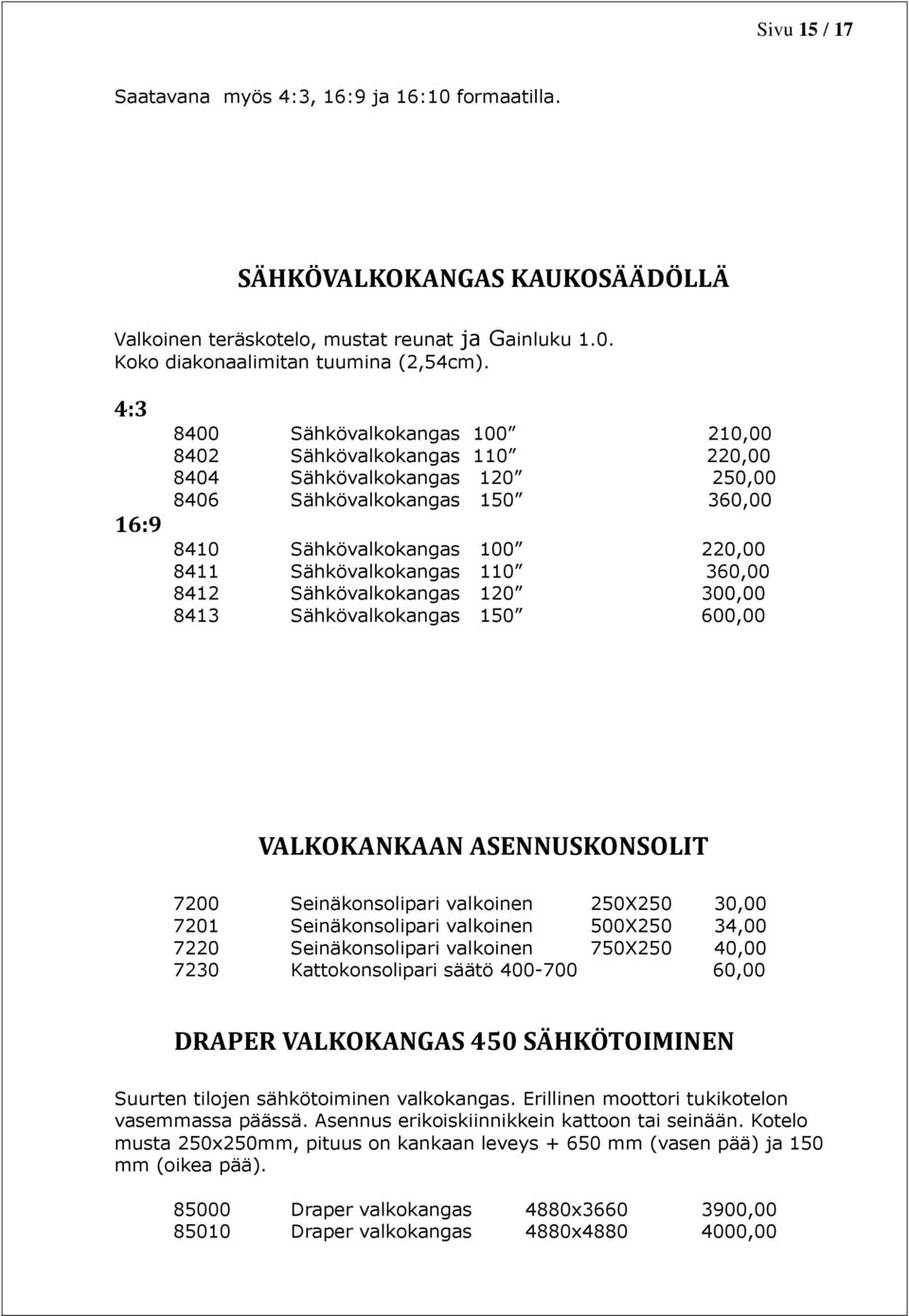 360,00 8412 Sähkövalkokangas 120 300,00 8413 Sähkövalkokangas 150 600,00 VALKOKANKAAN ASENNUSKONSOLIT 7200 Seinäkonsolipari valkoinen 250X250 30,00 7201 Seinäkonsolipari valkoinen 500X250 34,00 7220