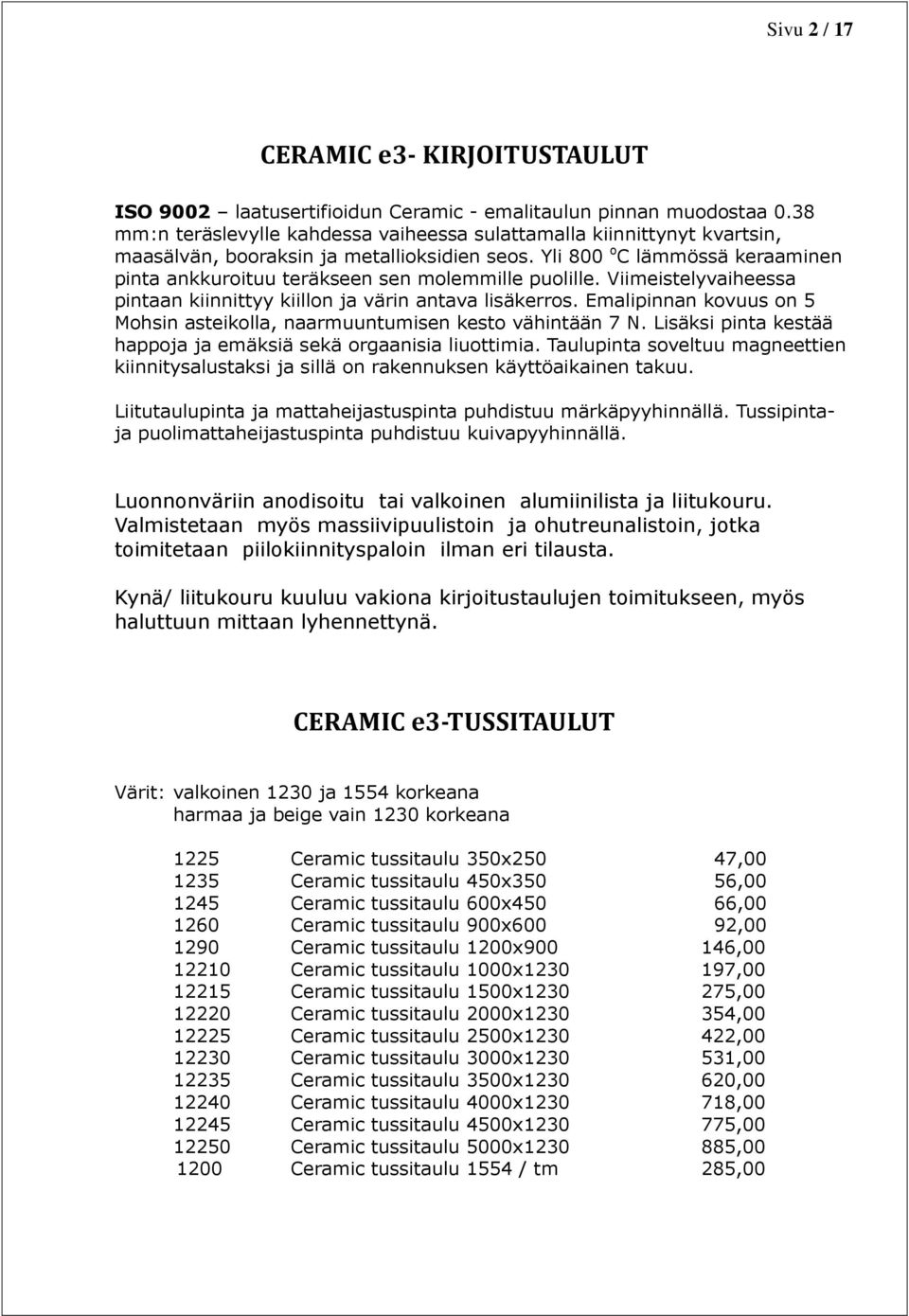 Yli 800 o C lämmössä keraaminen pinta ankkuroituu teräkseen sen molemmille puolille. Viimeistelyvaiheessa pintaan kiinnittyy kiillon ja värin antava lisäkerros.