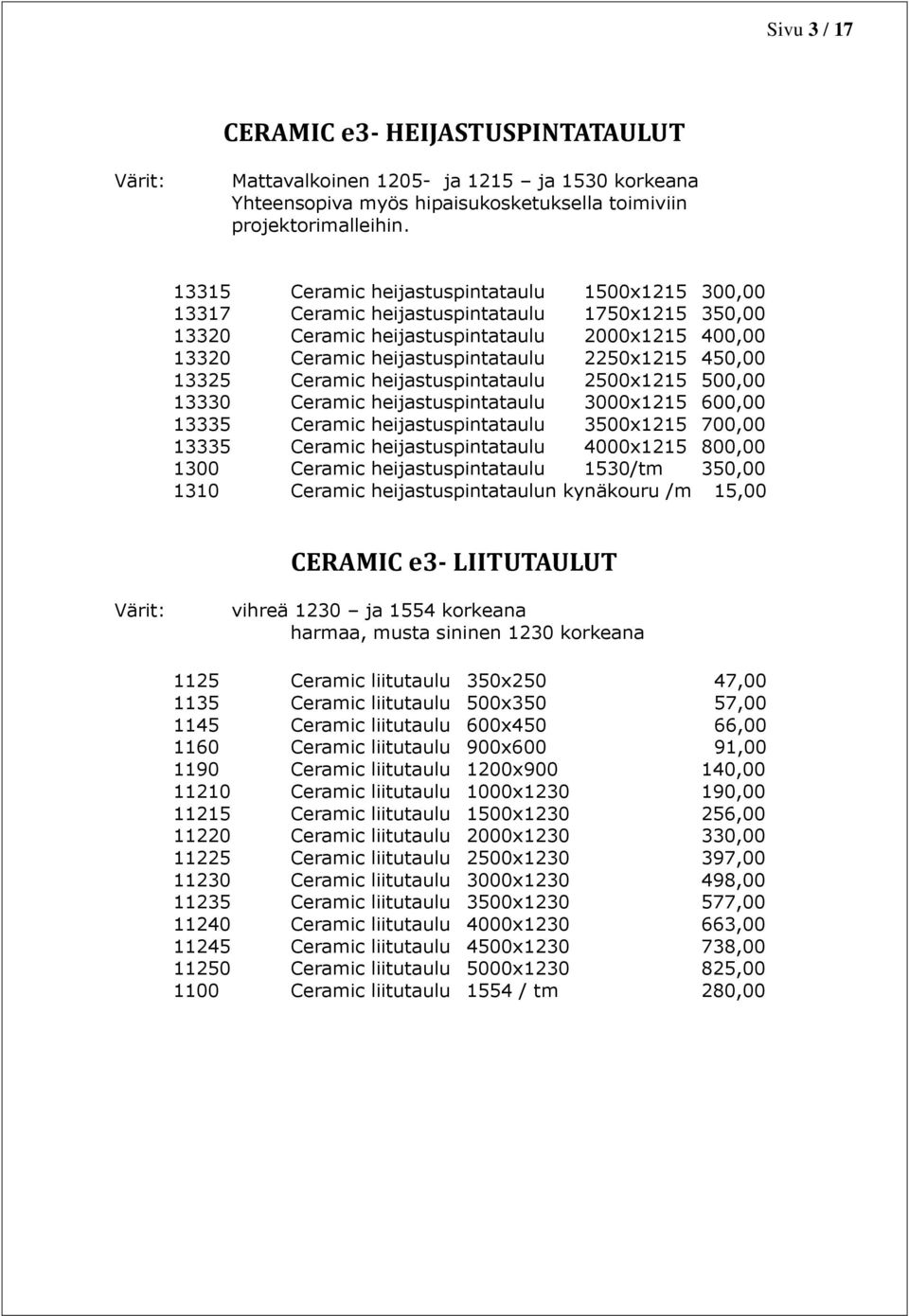450,00 13325 Ceramic heijastuspintataulu 2500x1215 500,00 13330 Ceramic heijastuspintataulu 3000x1215 600,00 13335 Ceramic heijastuspintataulu 3500x1215 700,00 13335 Ceramic heijastuspintataulu