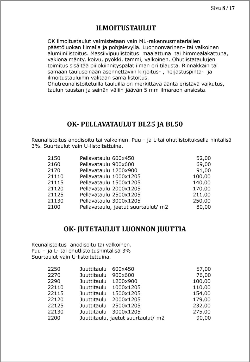 Rinnakkain tai samaan tauluseinään asennettaviin kirjoitus-, heijastuspinta- ja ilmoitustauluihin valitaan sama listoitus.