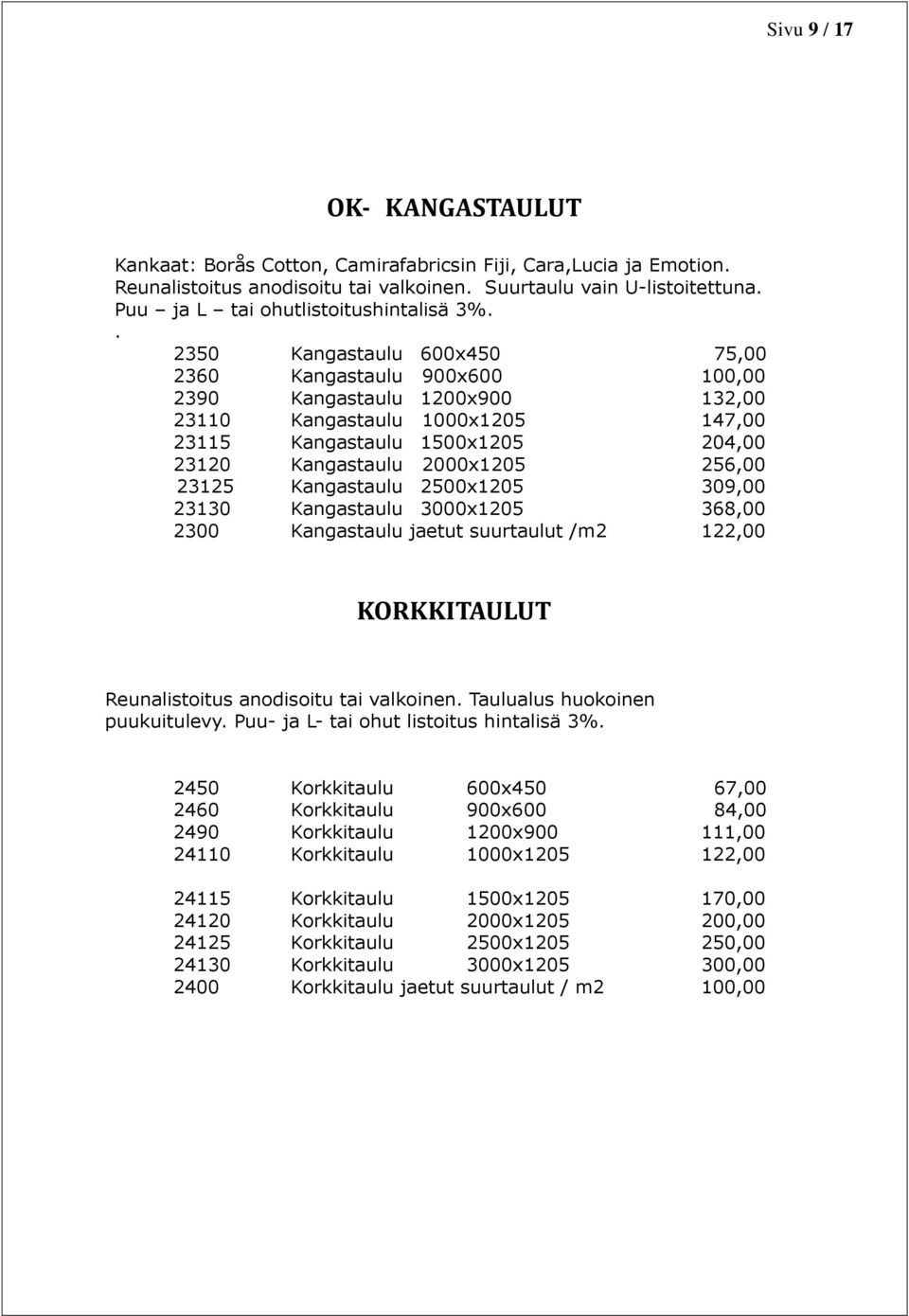 . 2350 Kangastaulu 600x450 75,00 2360 Kangastaulu 900x600 100,00 2390 Kangastaulu 1200x900 132,00 23110 Kangastaulu 1000x1205 147,00 23115 Kangastaulu 1500x1205 204,00 23120 Kangastaulu 2000x1205