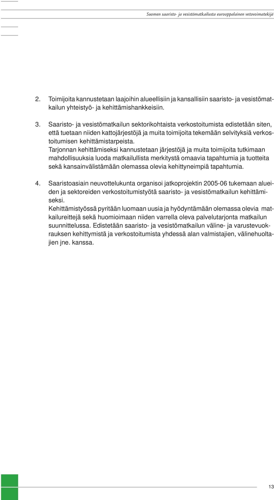 Tarjonnan kehittämiseksi kannustetaan järjestöjä ja muita toimijoita tutkimaan mahdollisuuksia luoda matkailullista merkitystä omaavia tapahtumia ja tuotteita sekä kansainvälistämään olemassa olevia