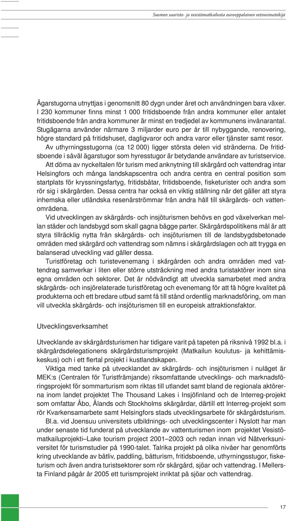 Stugägarna använder närmare 3 miljarder euro per år till nybyggande, renovering, högre standard på fritidshuset, dagligvaror och andra varor eller tjänster samt resor.