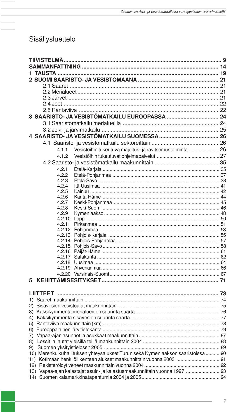 1 Saaristo- ja vesistömatkailu sektoreittain... 26 4.1.1 Vesistöihin tukeutuva majoitus- ja ravitsemustoiminta...26 4.1.2 Vesistöihin tukeutuvat ohjelmapalvelut...27 4.