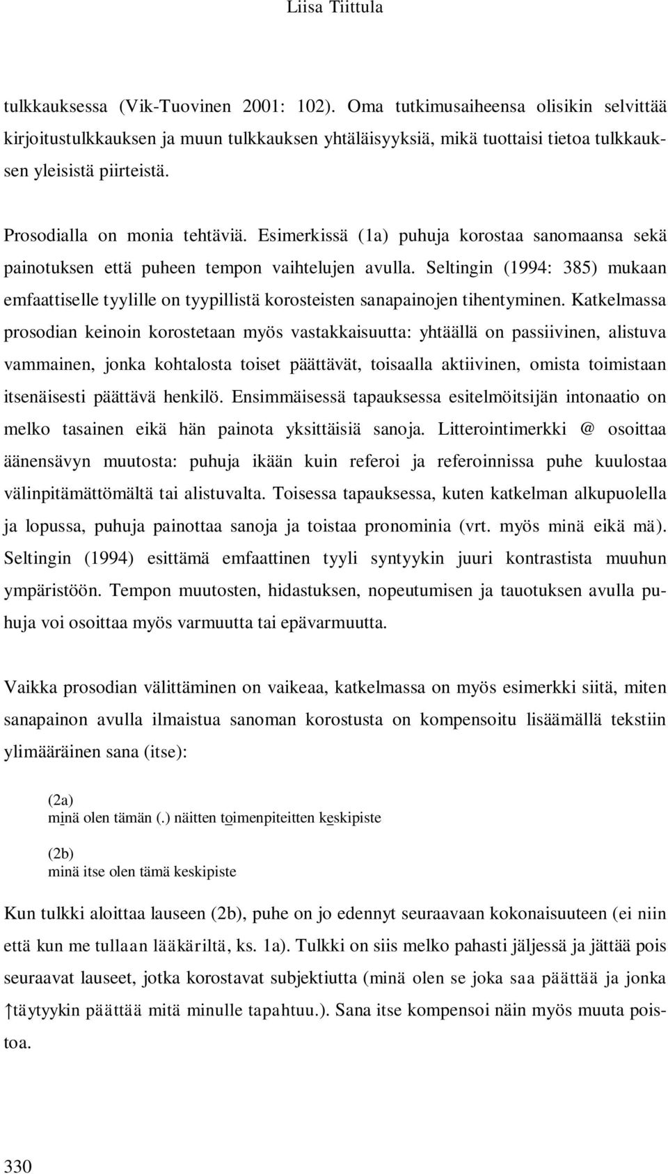 Esimerkissä (1a) puhuja korostaa sanomaansa sekä painotuksen että puheen tempon vaihtelujen avulla.