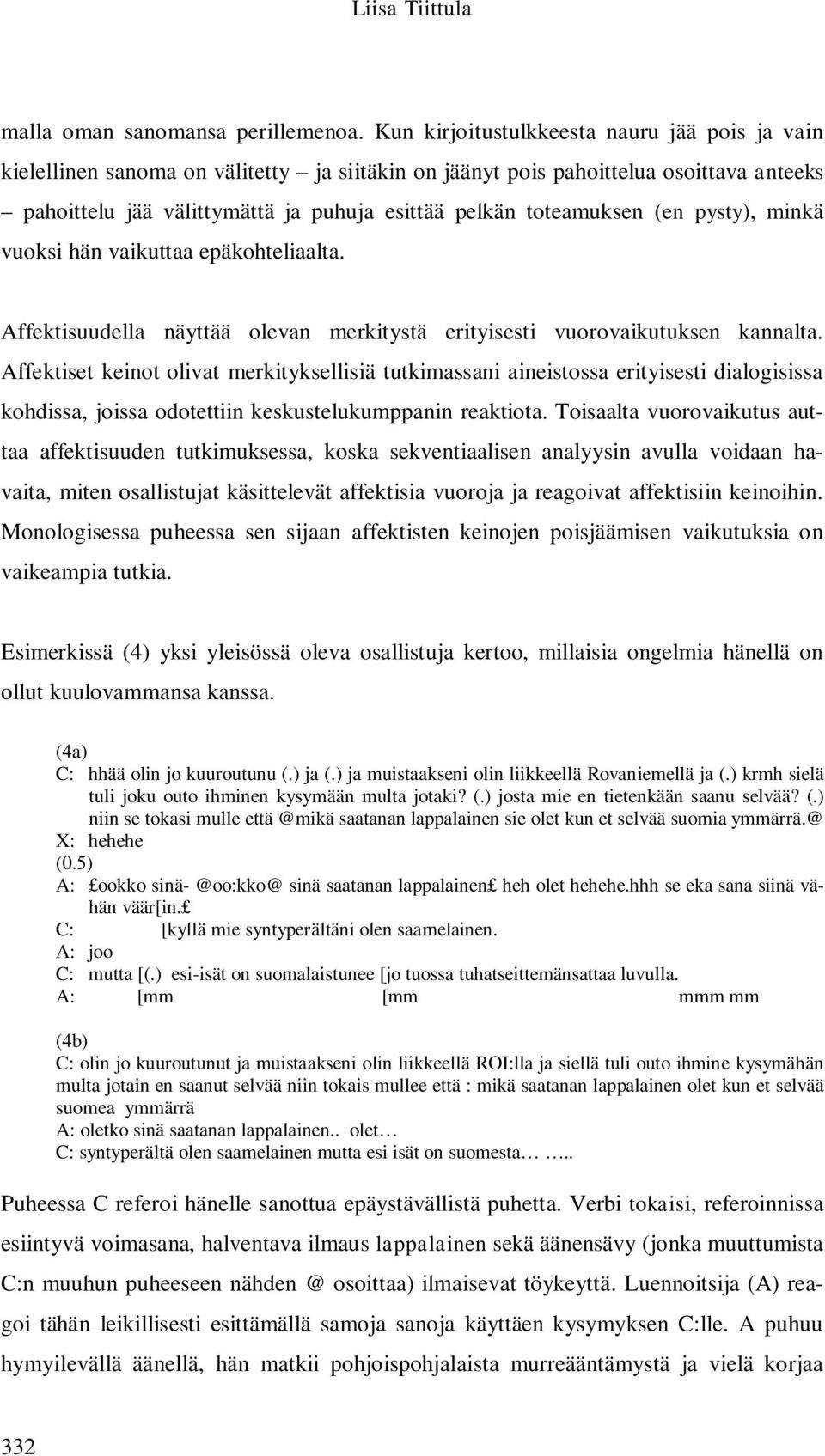 toteamuksen (en pysty), minkä vuoksi hän vaikuttaa epäkohteliaalta. Affektisuudella näyttää olevan merkitystä erityisesti vuorovaikutuksen kannalta.