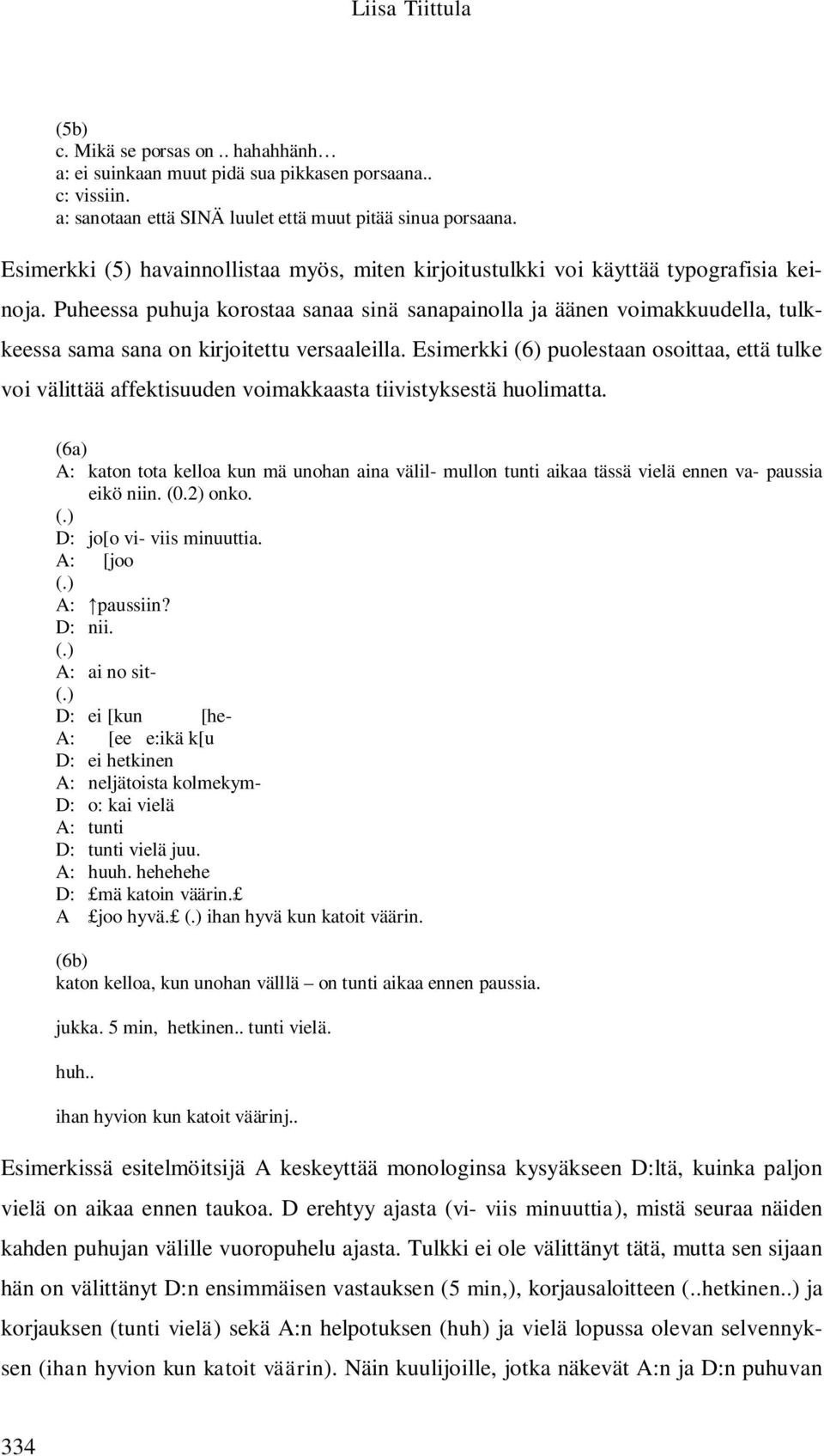 Puheessa puhuja korostaa sanaa sinä sanapainolla ja äänen voimakkuudella, tulkkeessa sama sana on kirjoitettu versaaleilla.