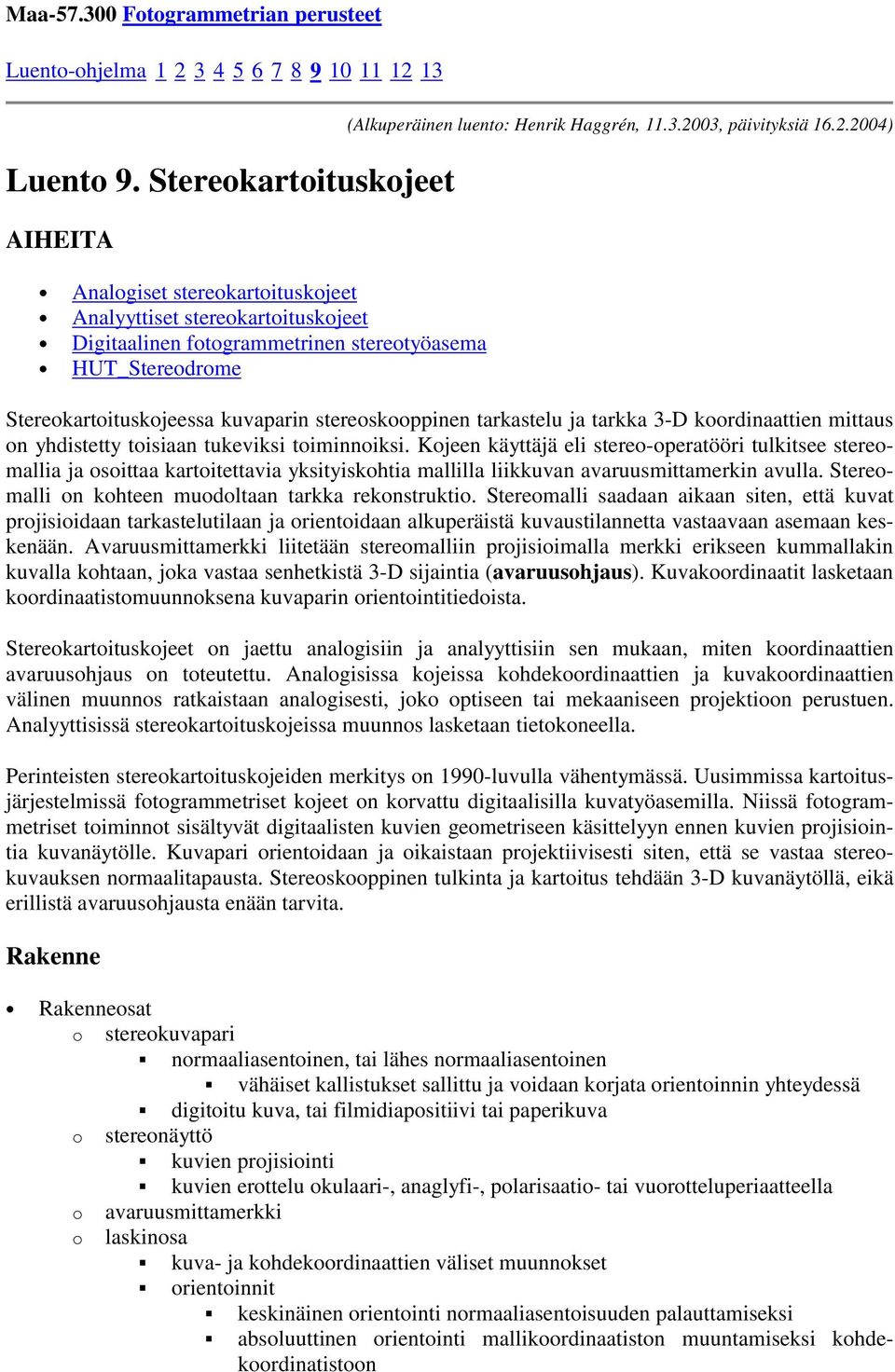 3.2003, päivityksiä 16.2.2004) Stereokartoituskojeessa kuvaparin stereoskooppinen tarkastelu ja tarkka 3-D koordinaattien mittaus on yhdistetty toisiaan tukeviksi toiminnoiksi.