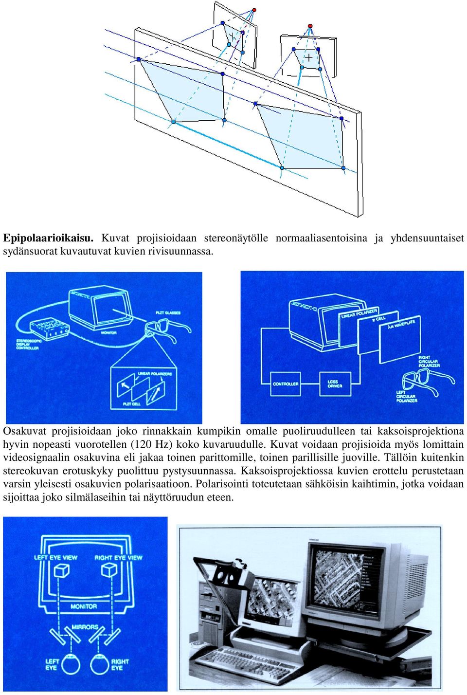 Kuvat voidaan projisioida myös lomittain videosignaalin osakuvina eli jakaa toinen parittomille, toinen parillisille juoville.