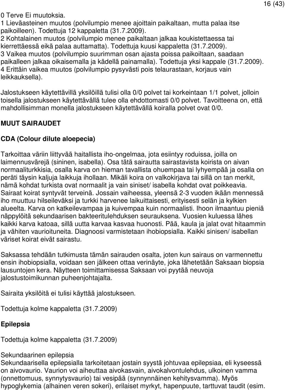 3 Vaikea muutos (polvilumpio suurimman osan ajasta poissa paikoiltaan, saadaan paikalleen jalkaa oikaisemalla ja kädellä painamalla). Todettuja yksi kappale (31.7.2009).