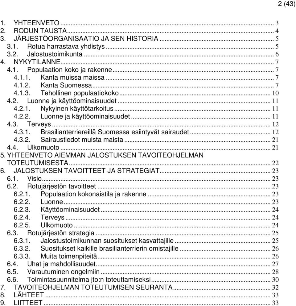 .. 12 4.3.1. Brasilianterriereillä Suomessa esiintyvät sairaudet... 12 4.3.2. Sairaustiedot muista maista... 21 4.4. Ulkomuoto... 21 5. YHTEENVETO AIEMMAN JALOSTUKSEN TAVOITEOHJELMAN TOTEUTUMISESTA.