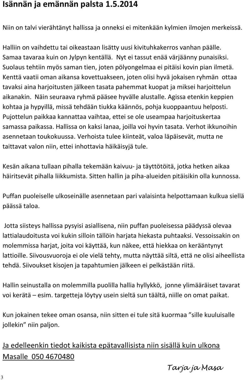 Kenttä vaatii oman aikansa kovettuakseen, joten olisi hyvä jokaisen ryhmän ottaa tavaksi aina harjoitusten jälkeen tasata pahemmat kuopat ja miksei harjoittelun aikanakin.