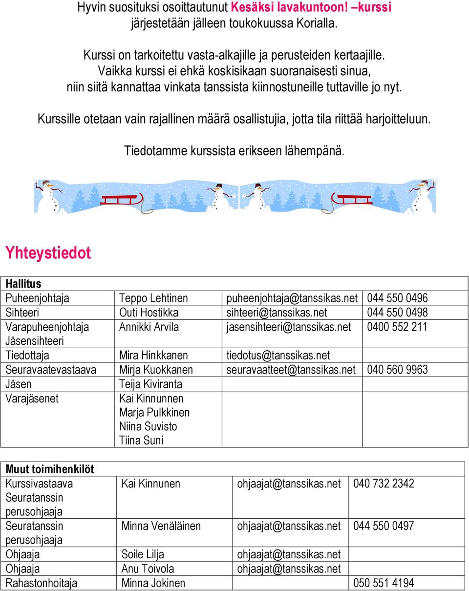 Kurssille otetaan vain rajallinen määrä osallistujia, jotta tila riittää harjoitteluun. Tiedotamme kurssista erikseen lähempänä.