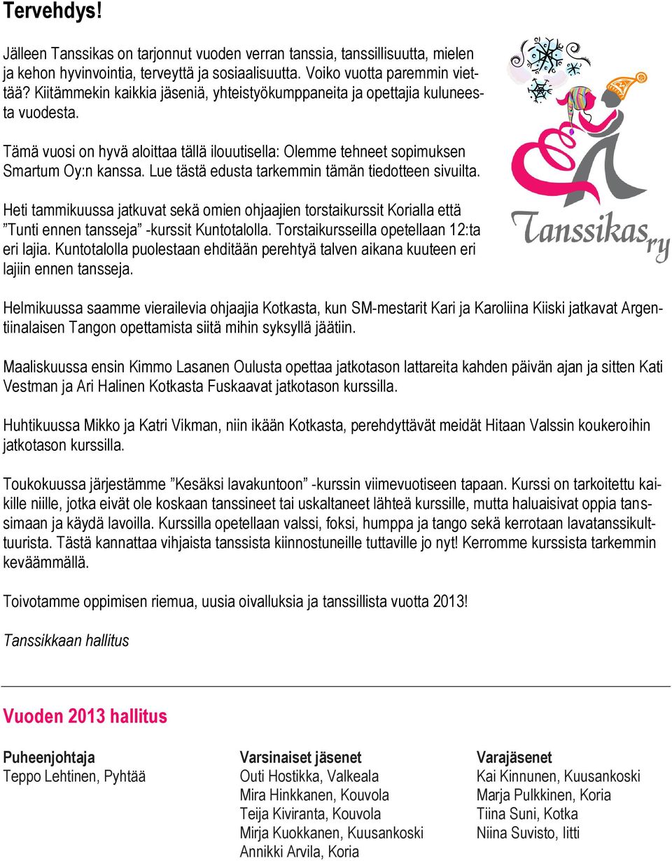 Lue tästä edusta tarkemmin tämän tiedotteen sivuilta. Heti tammikuussa jatkuvat sekä omien ohjaajien torstaikurssit Korialla että Tunti ennen tansseja -kurssit Kuntotalolla.