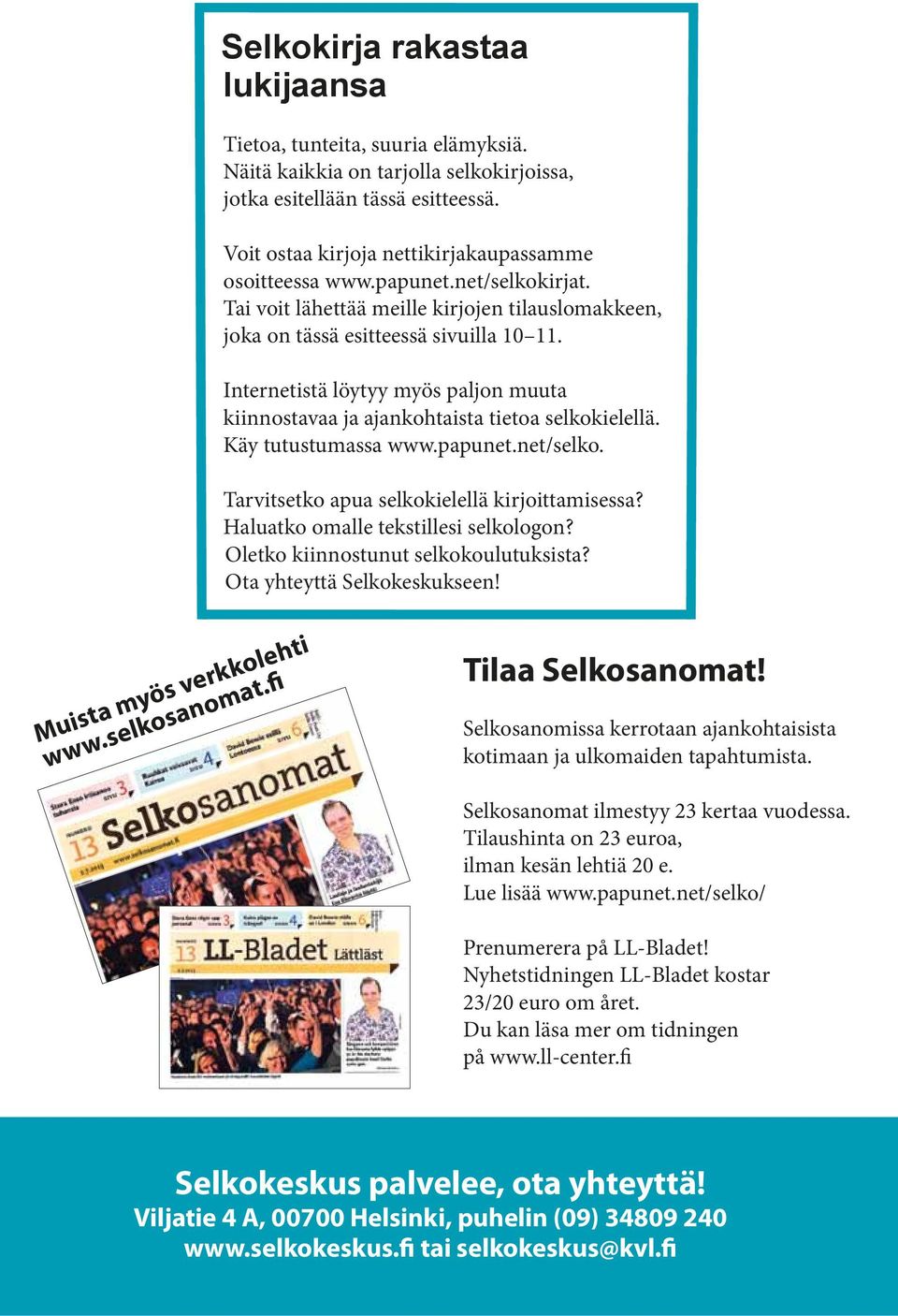 Internetistä löytyy myös paljon muuta kiinnostavaa ja ajankohtaista tietoa selkokielellä. Käy tutustumassa www.papunet.net/selko. Tarvitsetko apua selkokielellä kirjoittamisessa?