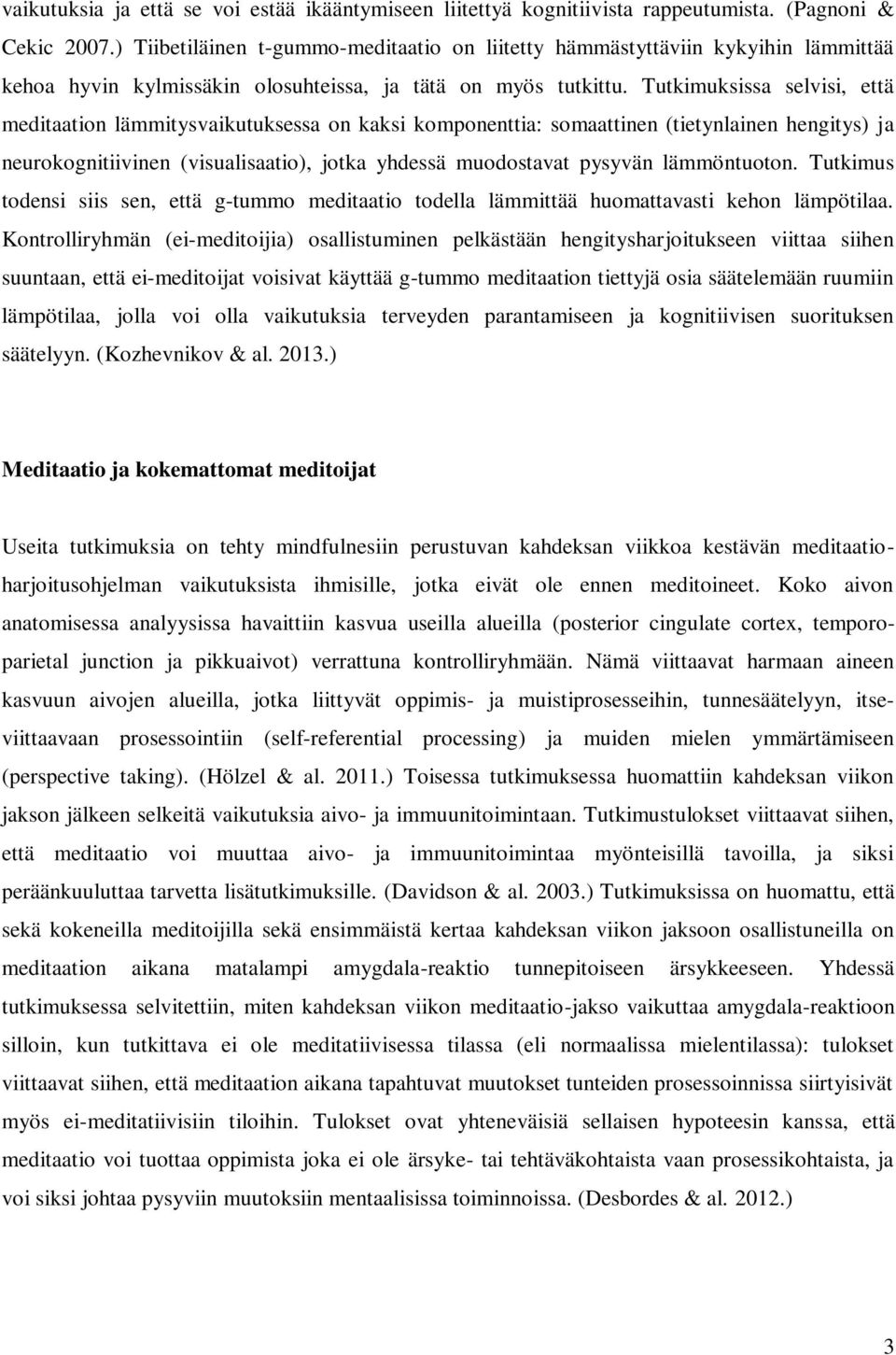 Tutkimuksissa selvisi, että meditaation lämmitysvaikutuksessa on kaksi komponenttia: somaattinen (tietynlainen hengitys) ja neurokognitiivinen (visualisaatio), jotka yhdessä muodostavat pysyvän