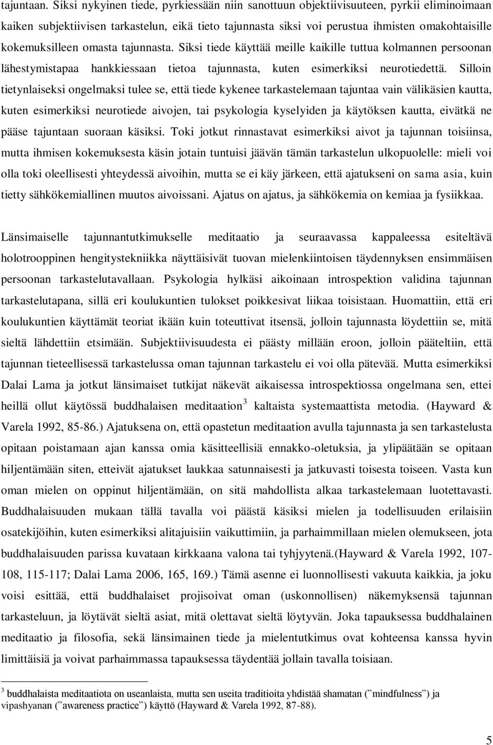 kokemuksilleen omasta tajunnasta. Siksi tiede käyttää meille kaikille tuttua kolmannen persoonan lähestymistapaa hankkiessaan tietoa tajunnasta, kuten esimerkiksi neurotiedettä.