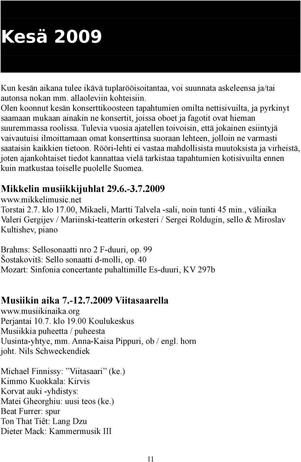 Tulevia vuosia ajatellen toivoisin, että jokainen esiintyjä vaivautuisi ilmoittamaan omat konserttinsa suoraan lehteen, jolloin ne varmasti saataisin kaikkien tietoon.