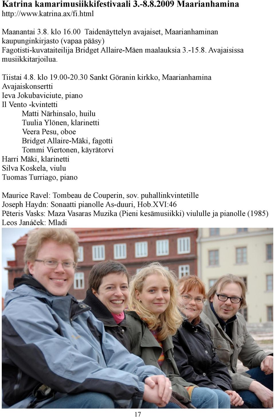 30 Sankt Göranin kirkko, Maarianhamina Avajaiskonsertti Ieva Jokubaviciute, piano Il Vento -kvintetti Matti Närhinsalo, huilu Tuulia Ylönen, klarinetti Veera Pesu, oboe Bridget Allaire-Mäki, fagotti