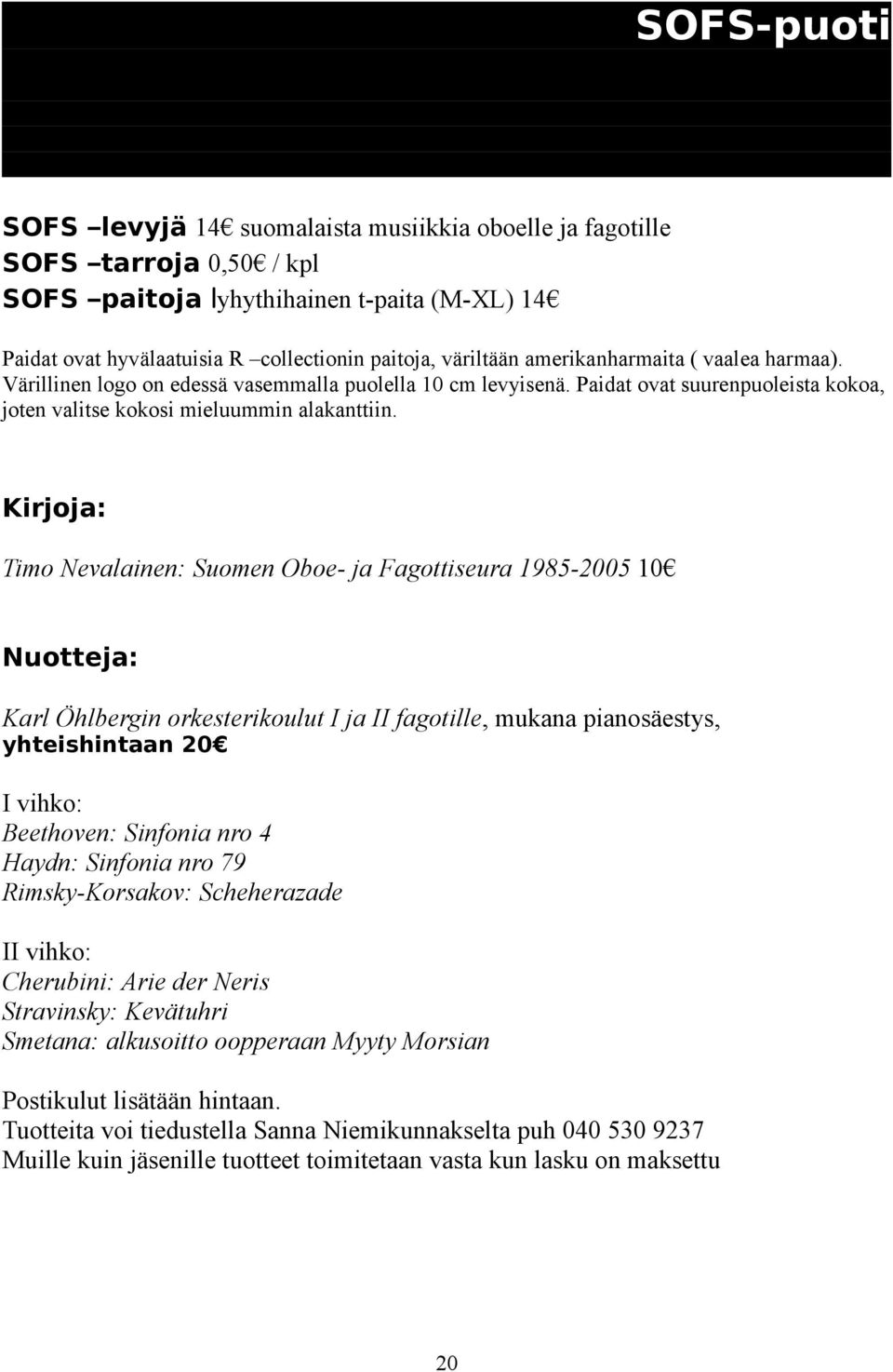 Kirjoja: Timo Nevalainen: Suomen Oboe- ja Fagottiseura 1985-2005 10 Nuotteja: Karl Öhlbergin orkesterikoulut I ja II fagotille, mukana pianosäestys, yhteishintaan 20 I vihko: Beethoven: Sinfonia nro