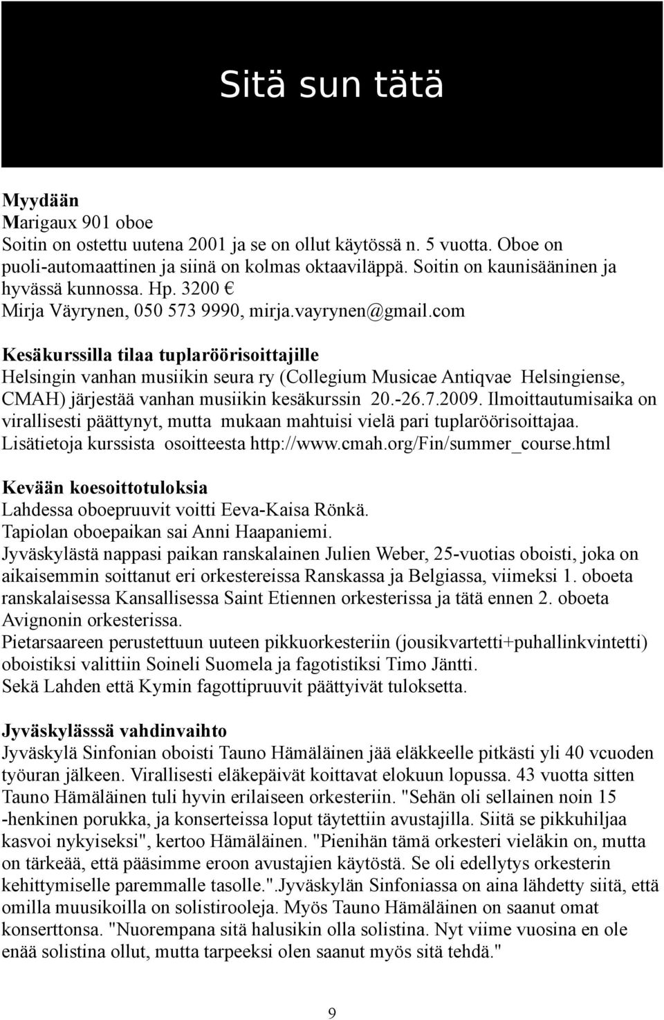 com Kesäkurssilla tilaa tuplaröörisoittajille Helsingin vanhan musiikin seura ry (Collegium Musicae Antiqvae Helsingiense, CMAH) järjestää vanhan musiikin kesäkurssin 20.-26.7.2009.