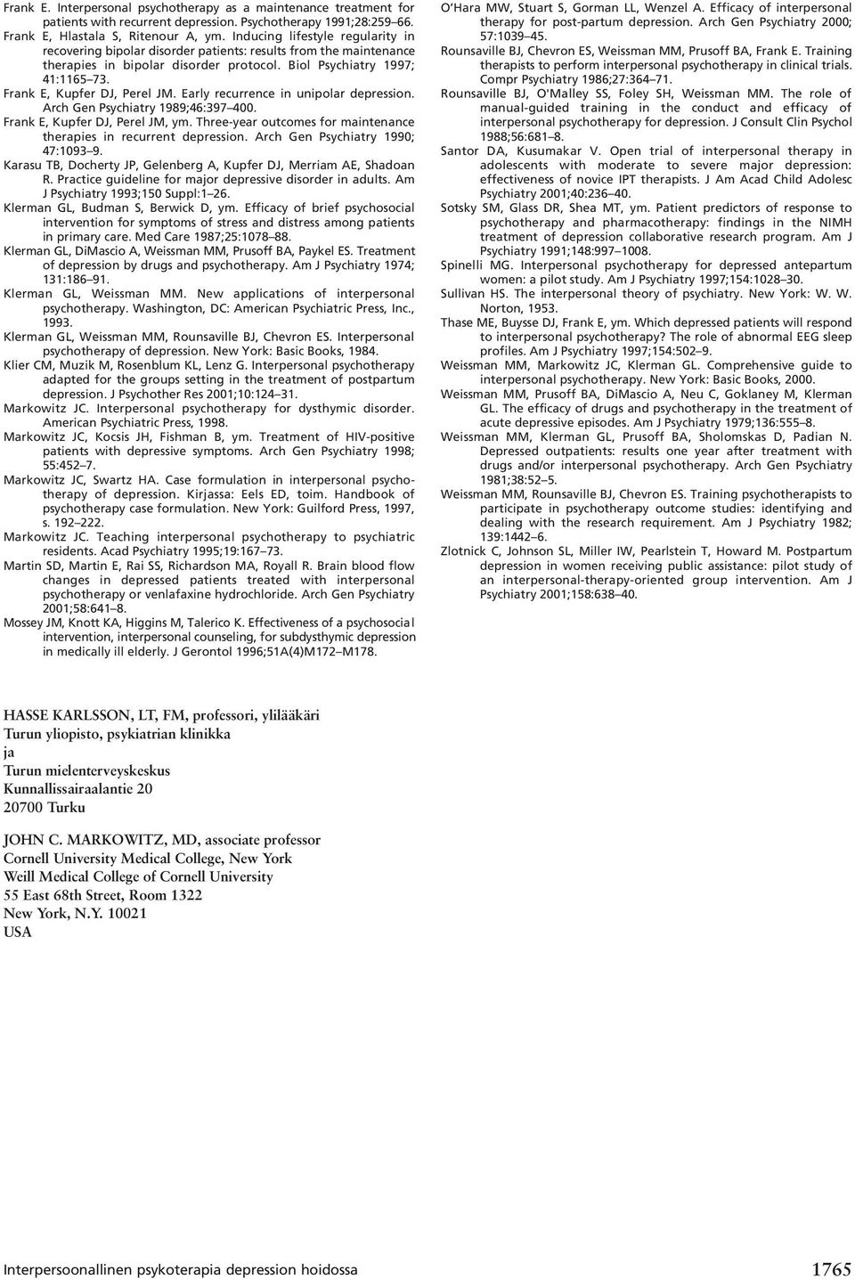 Frank E, Kupfer DJ, Perel JM. Early recurrence in unipolar depression. Arch Gen Psychiatry 1989;46:397 400. Frank E, Kupfer DJ, Perel JM, ym.