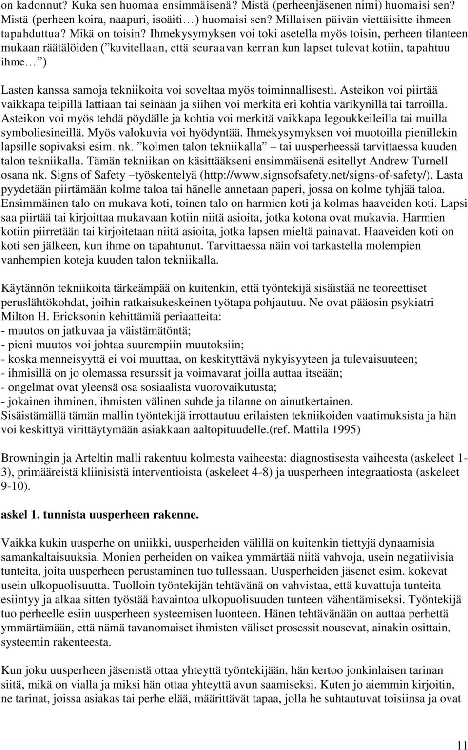 Ihmekysymyksen voi toki asetella myös toisin, perheen tilanteen mukaan räätälöiden ( kuvitellaan, että seuraavan kerran kun lapset tulevat kotiin, tapahtuu ihme ) Lasten kanssa samoja tekniikoita voi