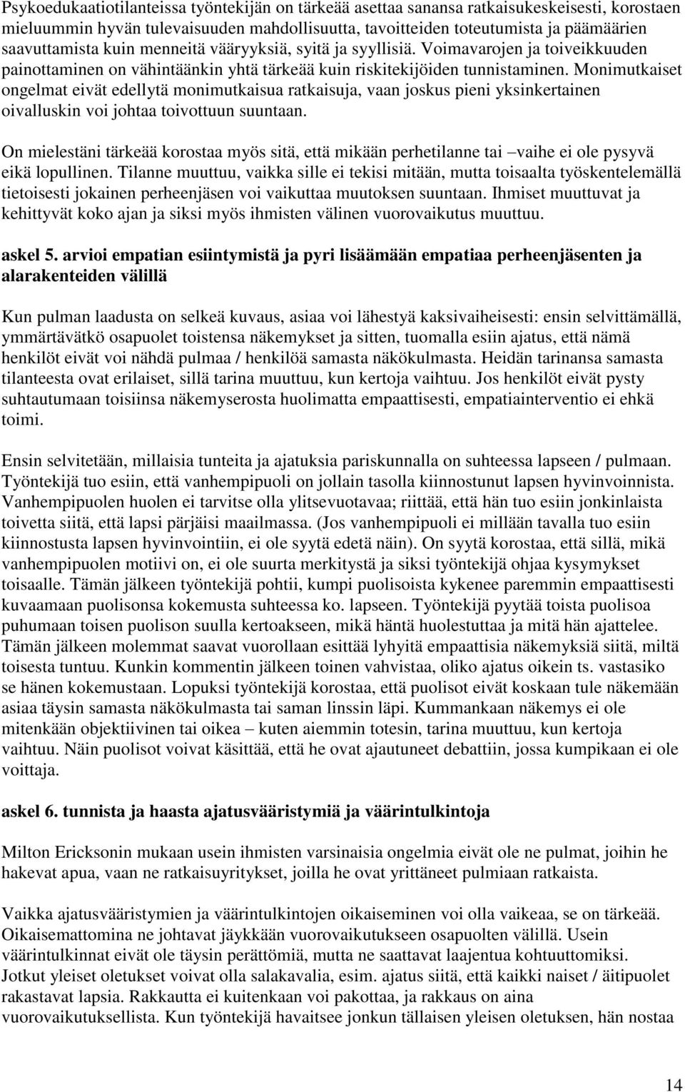 Monimutkaiset ongelmat eivät edellytä monimutkaisua ratkaisuja, vaan joskus pieni yksinkertainen oivalluskin voi johtaa toivottuun suuntaan.