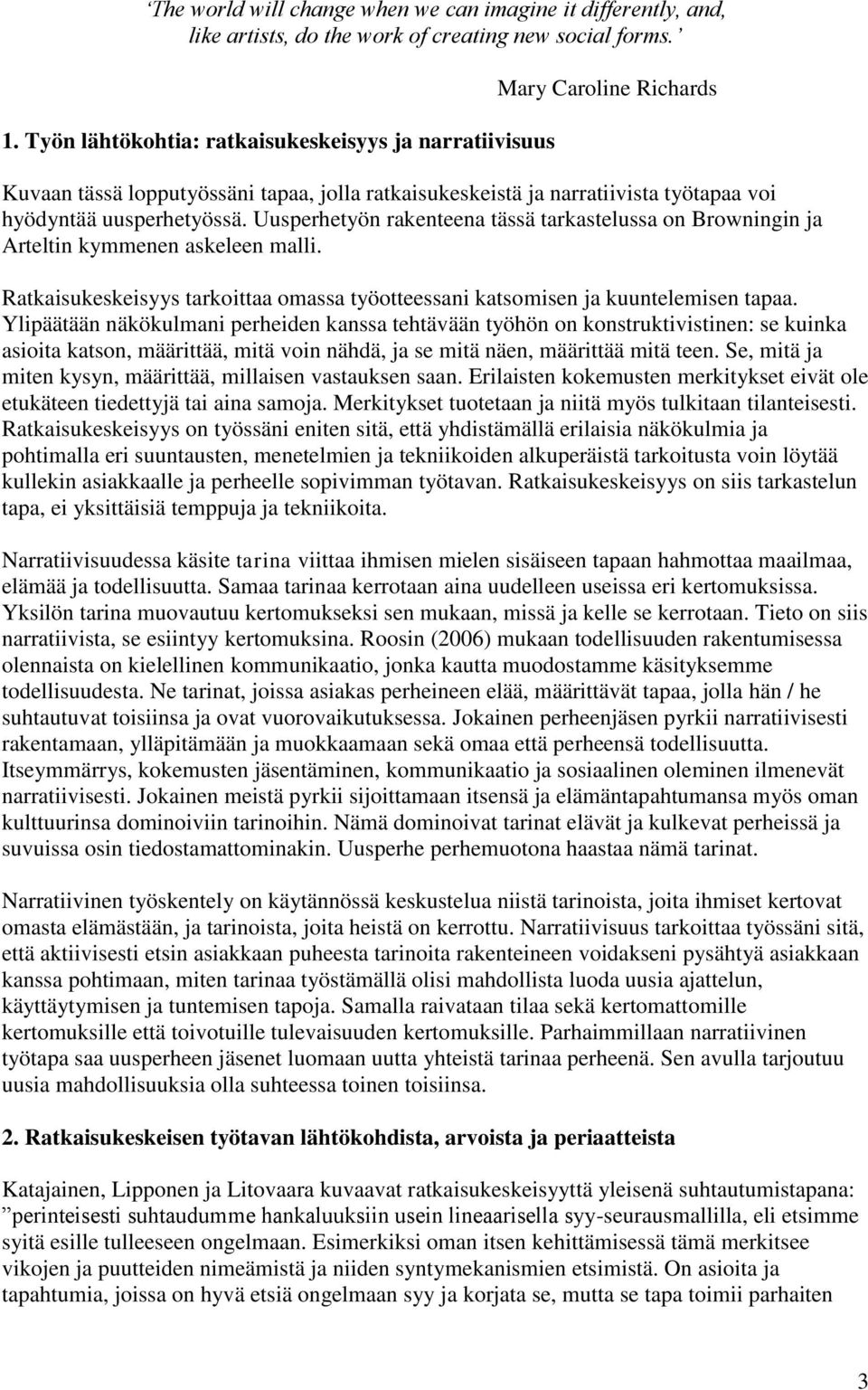 Uusperhetyön rakenteena tässä tarkastelussa on Browningin ja Arteltin kymmenen askeleen malli. Ratkaisukeskeisyys tarkoittaa omassa työotteessani katsomisen ja kuuntelemisen tapaa.