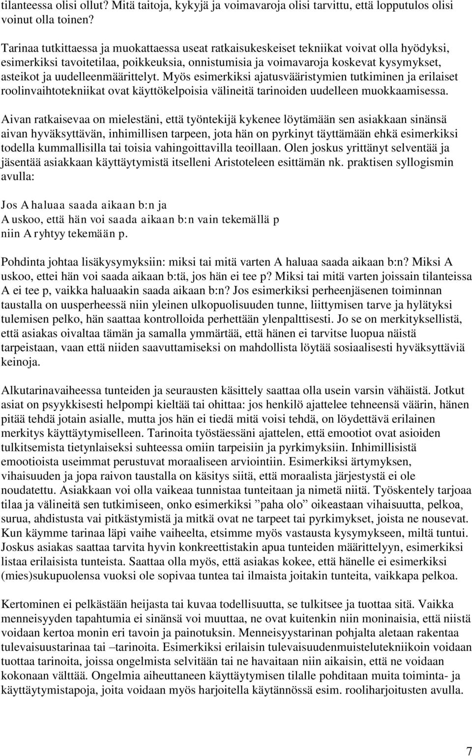 uudelleenmäärittelyt. Myös esimerkiksi ajatusvääristymien tutkiminen ja erilaiset roolinvaihtotekniikat ovat käyttökelpoisia välineitä tarinoiden uudelleen muokkaamisessa.