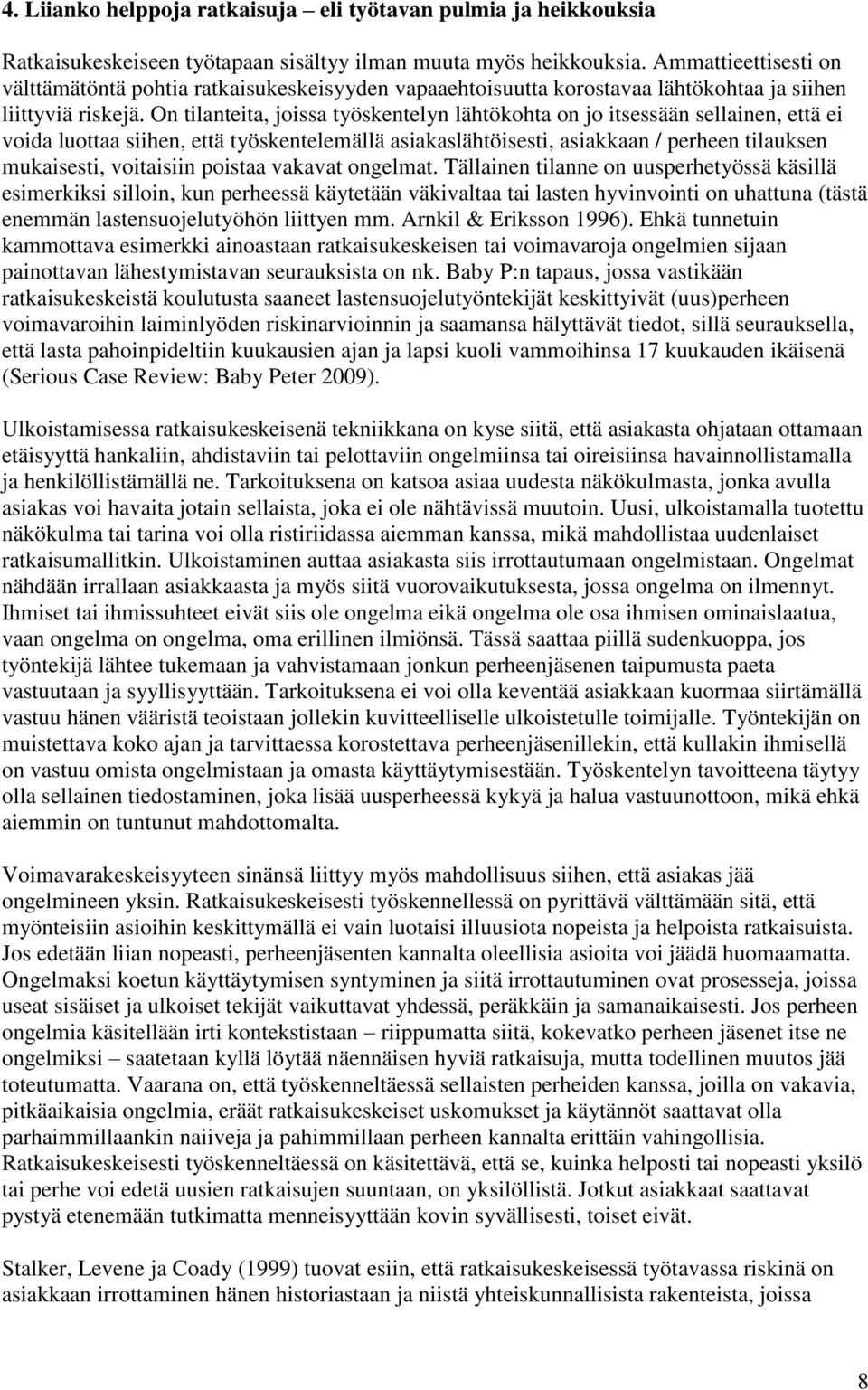 On tilanteita, joissa työskentelyn lähtökohta on jo itsessään sellainen, että ei voida luottaa siihen, että työskentelemällä asiakaslähtöisesti, asiakkaan / perheen tilauksen mukaisesti, voitaisiin