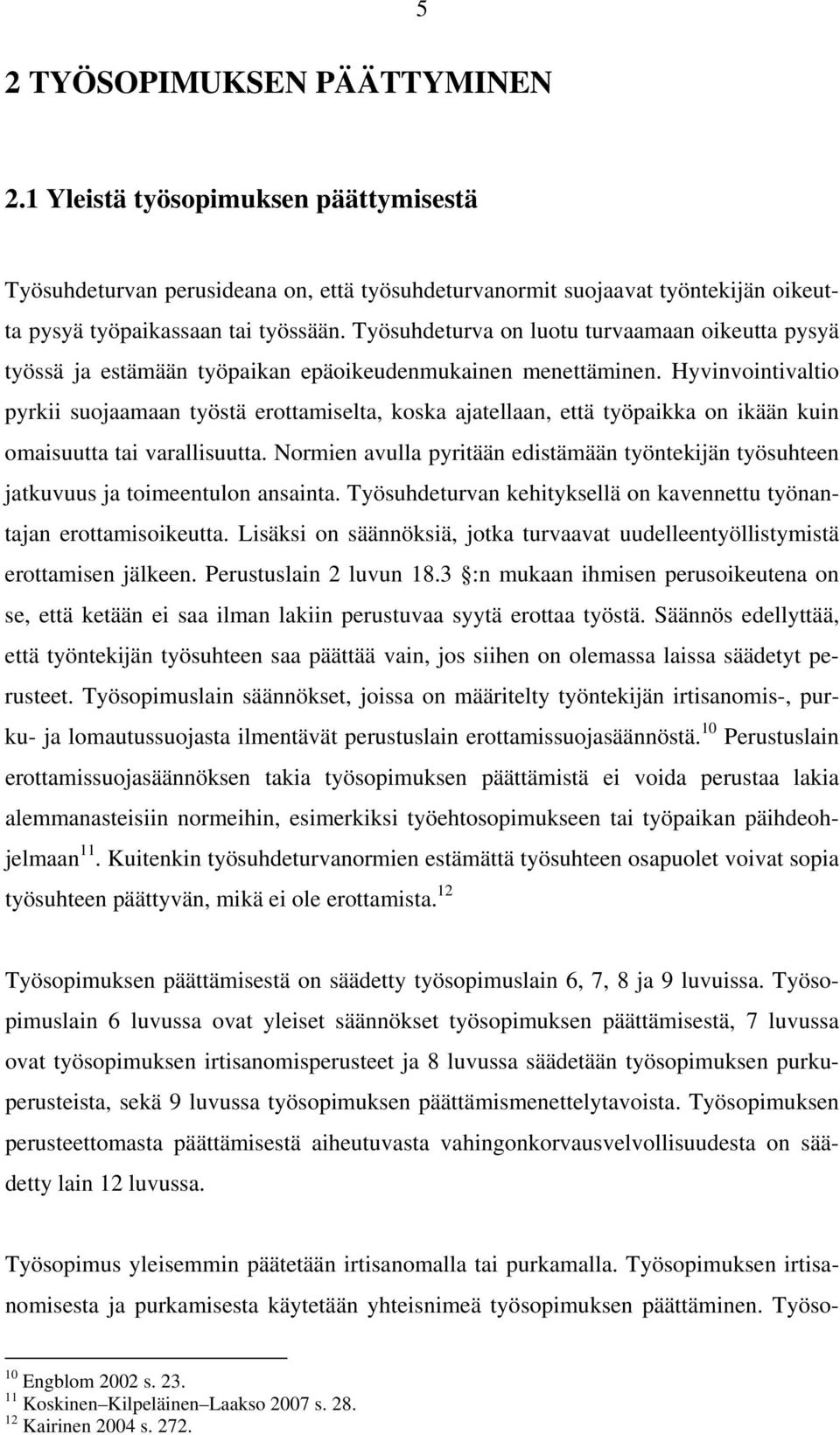 Hyvinvointivaltio pyrkii suojaamaan työstä erottamiselta, koska ajatellaan, että työpaikka on ikään kuin omaisuutta tai varallisuutta.