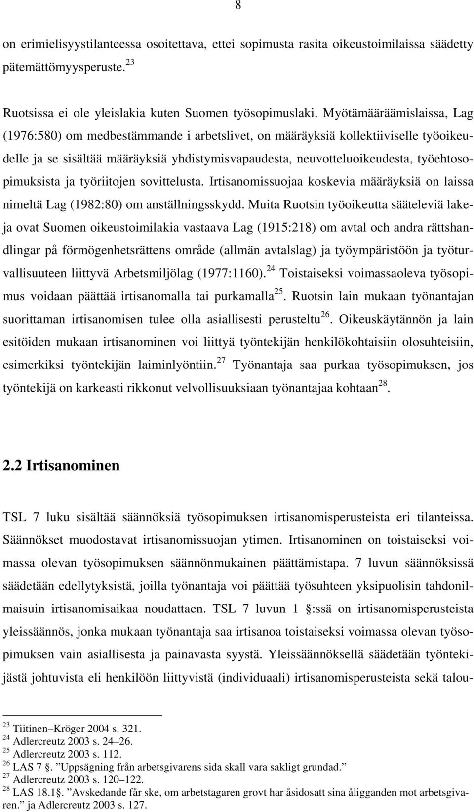 työehtosopimuksista ja työriitojen sovittelusta. Irtisanomissuojaa koskevia määräyksiä on laissa nimeltä Lag (1982:80) om anställningsskydd.