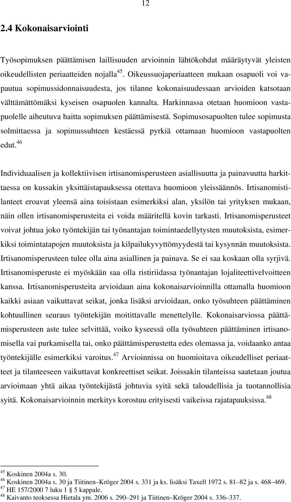 Harkinnassa otetaan huomioon vastapuolelle aiheutuva haitta sopimuksen päättämisestä.