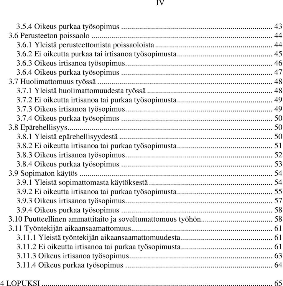 .. 49 3.7.4 Oikeus purkaa työsopimus... 50 3.8 Epärehellisyys... 50 3.8.1 Yleistä epärehellisyydestä... 50 3.8.2 Ei oikeutta irtisanoa tai purkaa työsopimusta... 51 3.8.3 Oikeus irtisanoa työsopimus.