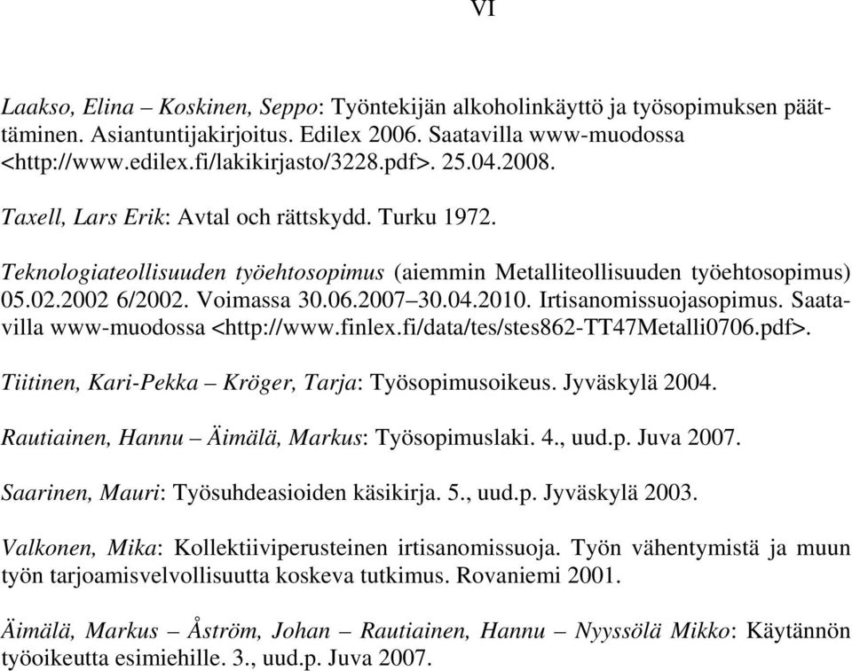 Irtisanomissuojasopimus. Saatavilla www-muodossa <http://www.finlex.fi/data/tes/stes862-tt47metalli0706.pdf>. Tiitinen, Kari-Pekka Kröger, Tarja: Työsopimusoikeus. Jyväskylä 2004.