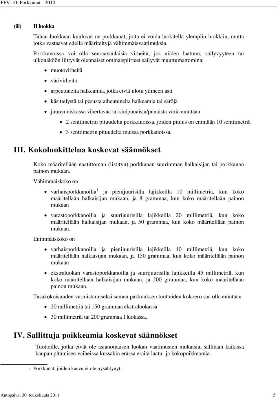 halkeamia, jotka eivät ulotu ytimeen asti käsittelystä tai pesusta aiheutuneita halkeamia tai säröjä juuren niskassa vihertävää tai sinipunaista/punaista väriä enintään 2 senttimetrin pituudelta